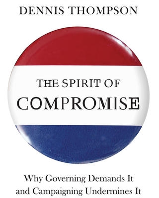 The Spirit of Compromise: Why Governing Demands It and Campaigning Undermines It